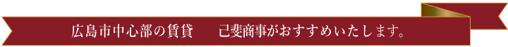 広島市中心部の賃貸　己斐商事がおすすめいたします。