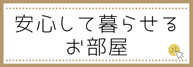 安心して暮らせるお部屋